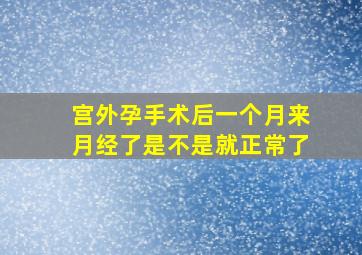 宫外孕手术后一个月来月经了是不是就正常了