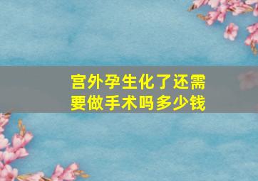 宫外孕生化了还需要做手术吗多少钱