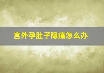 宫外孕肚子隐痛怎么办