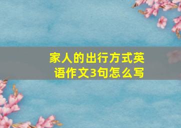 家人的出行方式英语作文3句怎么写