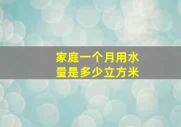 家庭一个月用水量是多少立方米