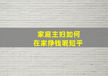 家庭主妇如何在家挣钱呢知乎