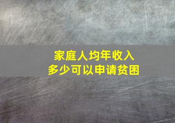 家庭人均年收入多少可以申请贫困