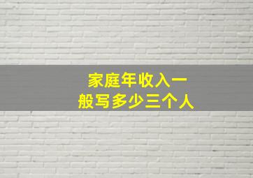 家庭年收入一般写多少三个人