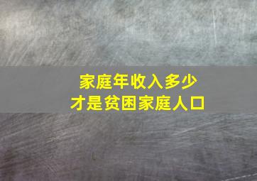 家庭年收入多少才是贫困家庭人口