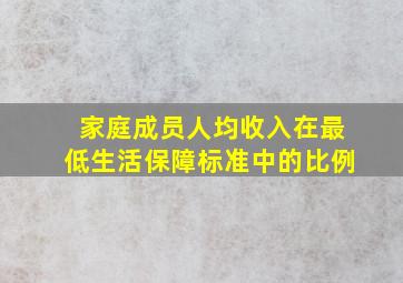 家庭成员人均收入在最低生活保障标准中的比例