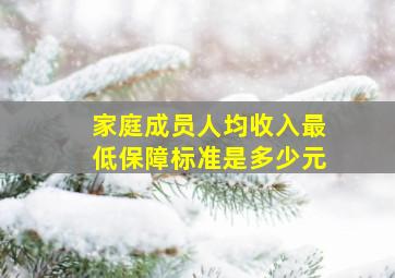 家庭成员人均收入最低保障标准是多少元