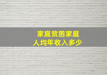 家庭贫困家庭人均年收入多少