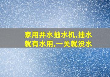 家用井水抽水机,抽水就有水用,一关就没水