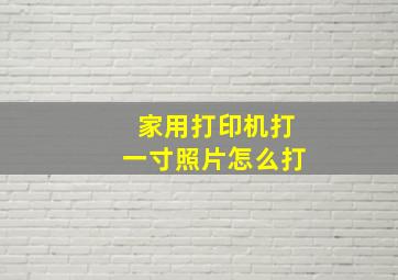 家用打印机打一寸照片怎么打