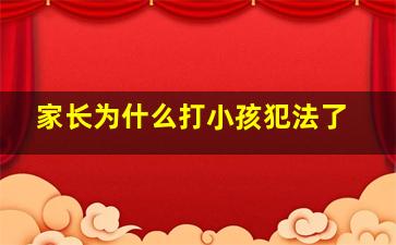 家长为什么打小孩犯法了