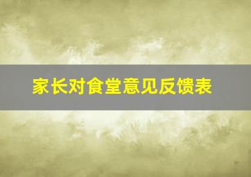 家长对食堂意见反馈表