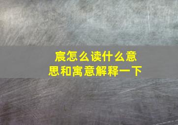 宸怎么读什么意思和寓意解释一下