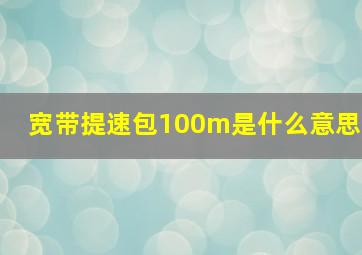 宽带提速包100m是什么意思