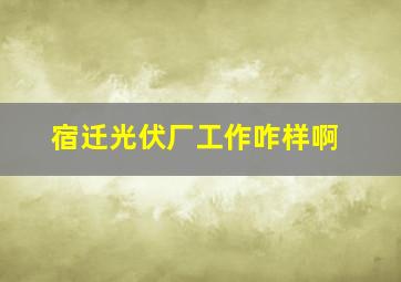 宿迁光伏厂工作咋样啊