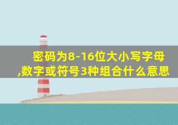 密码为8-16位大小写字母,数字或符号3种组合什么意思