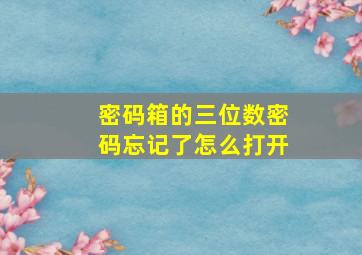 密码箱的三位数密码忘记了怎么打开