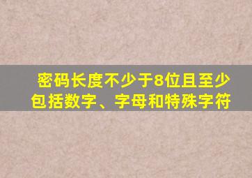 密码长度不少于8位且至少包括数字、字母和特殊字符