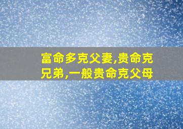 富命多克父妻,贵命克兄弟,一般贵命克父母