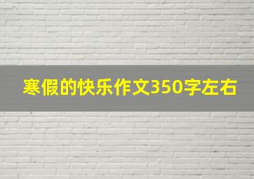 寒假的快乐作文350字左右