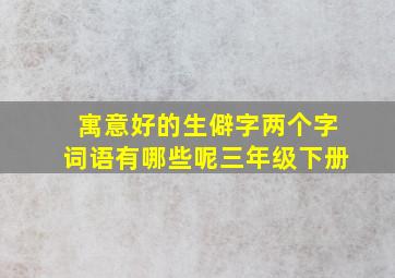 寓意好的生僻字两个字词语有哪些呢三年级下册