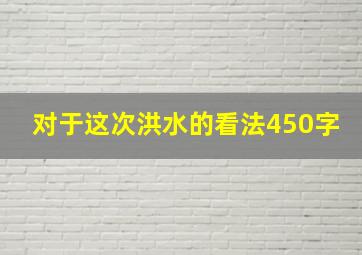 对于这次洪水的看法450字