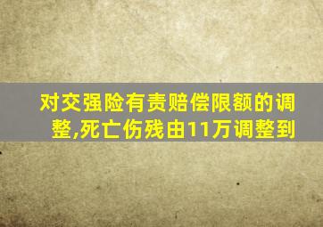 对交强险有责赔偿限额的调整,死亡伤残由11万调整到