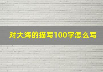 对大海的描写100字怎么写