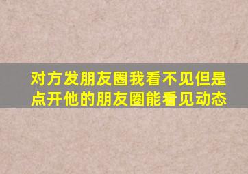 对方发朋友圈我看不见但是点开他的朋友圈能看见动态