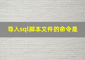 导入sql脚本文件的命令是