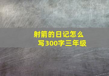 射箭的日记怎么写300字三年级