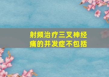 射频治疗三叉神经痛的并发症不包括