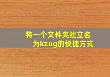 将一个文件夹建立名为kzug的快捷方式