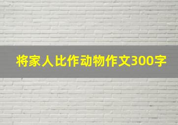 将家人比作动物作文300字