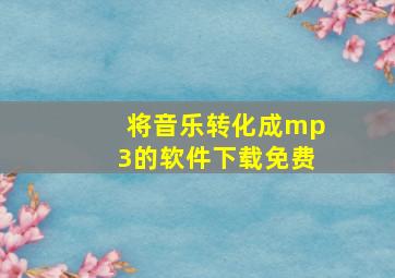 将音乐转化成mp3的软件下载免费