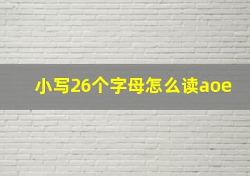 小写26个字母怎么读aoe