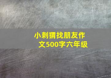 小刺猬找朋友作文500字六年级