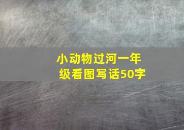 小动物过河一年级看图写话50字