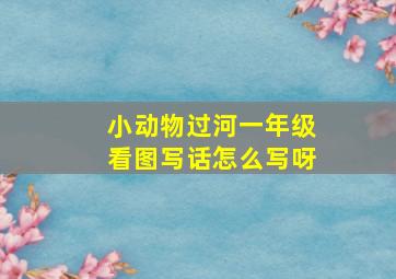 小动物过河一年级看图写话怎么写呀