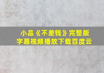 小品《不差钱》完整版字幕视频播放下载百度云