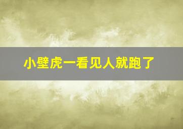 小壁虎一看见人就跑了