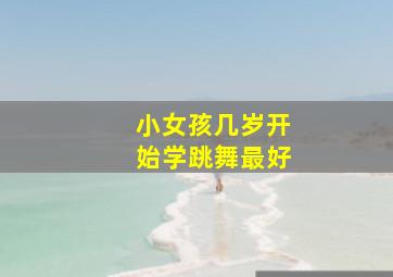 小女孩几岁开始学跳舞最好