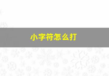 小字符怎么打