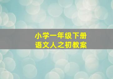 小学一年级下册语文人之初教案