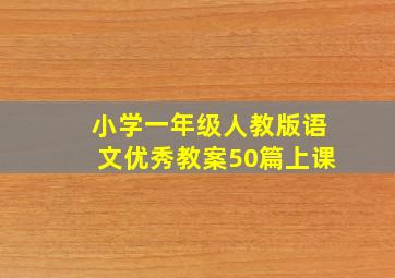 小学一年级人教版语文优秀教案50篇上课