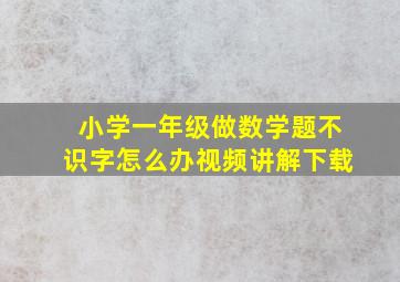 小学一年级做数学题不识字怎么办视频讲解下载