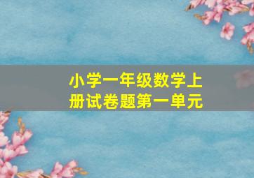 小学一年级数学上册试卷题第一单元