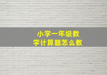 小学一年级数学计算题怎么教