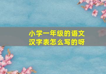 小学一年级的语文汉字表怎么写的呀