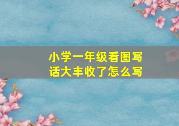 小学一年级看图写话大丰收了怎么写